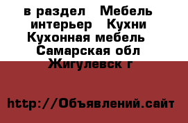  в раздел : Мебель, интерьер » Кухни. Кухонная мебель . Самарская обл.,Жигулевск г.